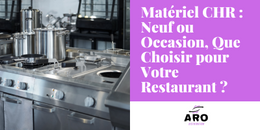 Matériel CHR : Neuf ou Occasion, Que Choisir pour Votre Restaurant ?