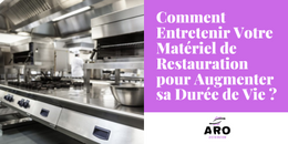 Comment Entretenir Votre Matériel de Restauration pour Augmenter sa Durée de Vie ?